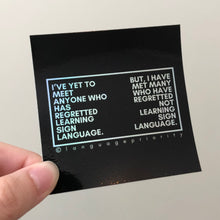 Load image into Gallery viewer, "I'VE YET TO MEET ANYONE WHO HAS REGRETTED LEARNING SIGN LANGUAGE" Sticker (Holographic)