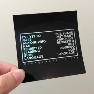 "I'VE YET TO MEET ANYONE WHO HAS REGRETTED LEARNING SIGN LANGUAGE" Sticker (Holographic)