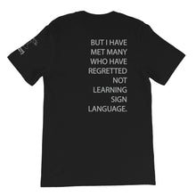 Load image into Gallery viewer, “I’VE YET TO MEET ANYONE WHO HAS REGRETTED LEARNING SIGN LANGUAGE” Short Sleeve Tee - Front &amp; Back (100% Cotton)