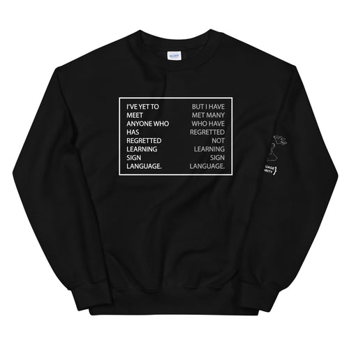 “I’VE YET TO MEET ANYONE WHO HAS REGRETTED LEARNING SIGN LANGUAGE” Crew Neck Sweatshirt