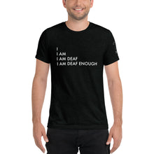Load image into Gallery viewer, I AM DEAF ENOUGH Short sleeve Tee (Triblend)