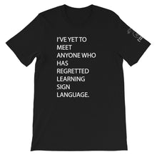 Load image into Gallery viewer, “I’VE YET TO MEET ANYONE WHO HAS REGRETTED LEARNING SIGN LANGUAGE” Short Sleeve Tee - Front &amp; Back (100% Cotton)